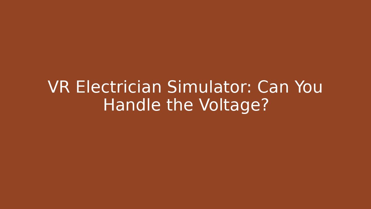 VR Electrician Simulator: Can You Handle the Voltage?