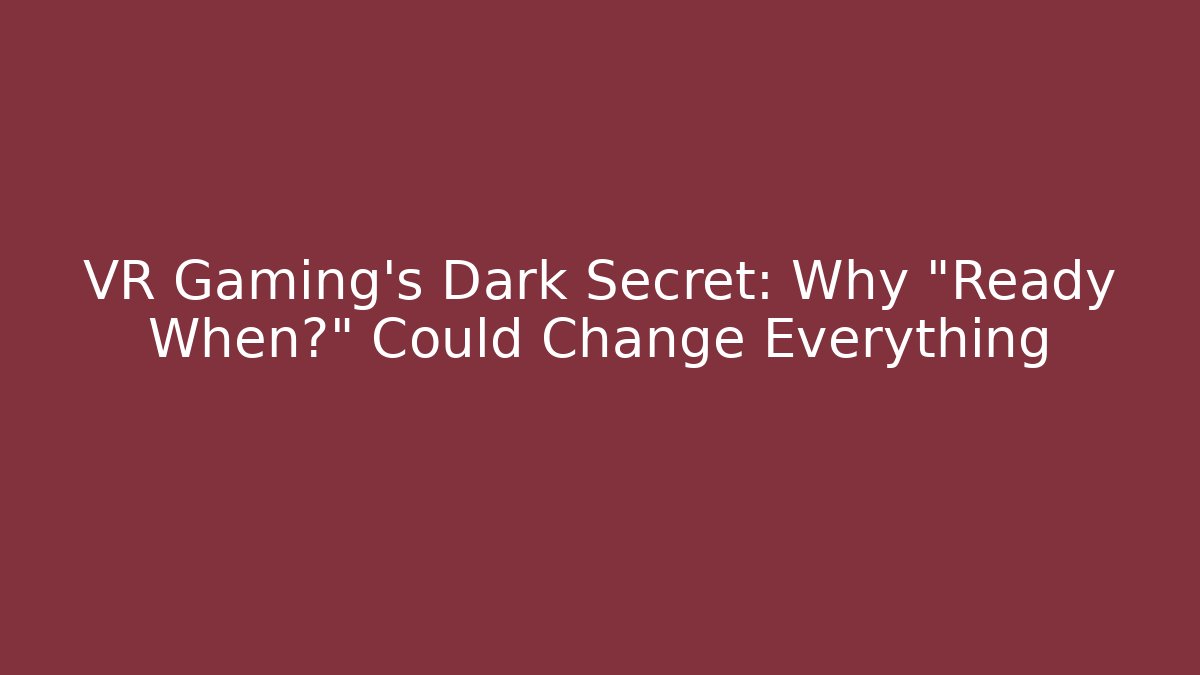 VR Gaming's Dark Secret: Why "Ready When?" Could Change Everything