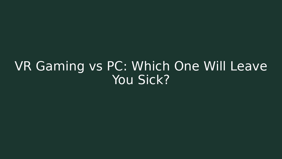 VR Gaming vs PC: Which One Will Leave You Sick?