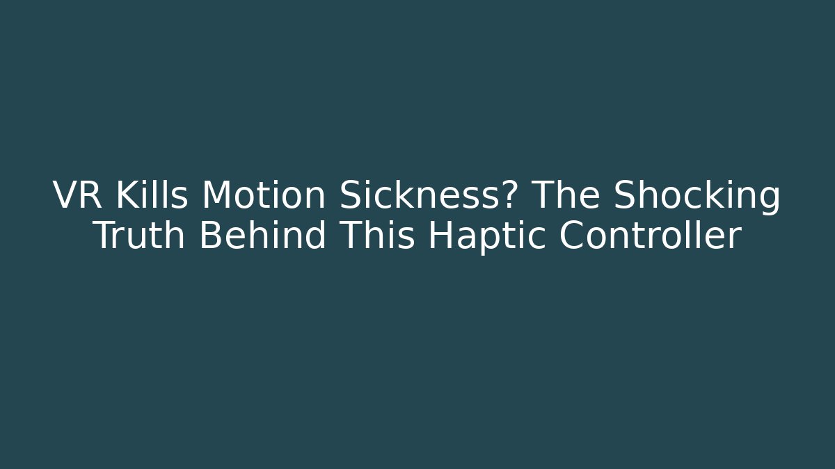 VR Kills Motion Sickness? The Shocking Truth Behind This Haptic Controller