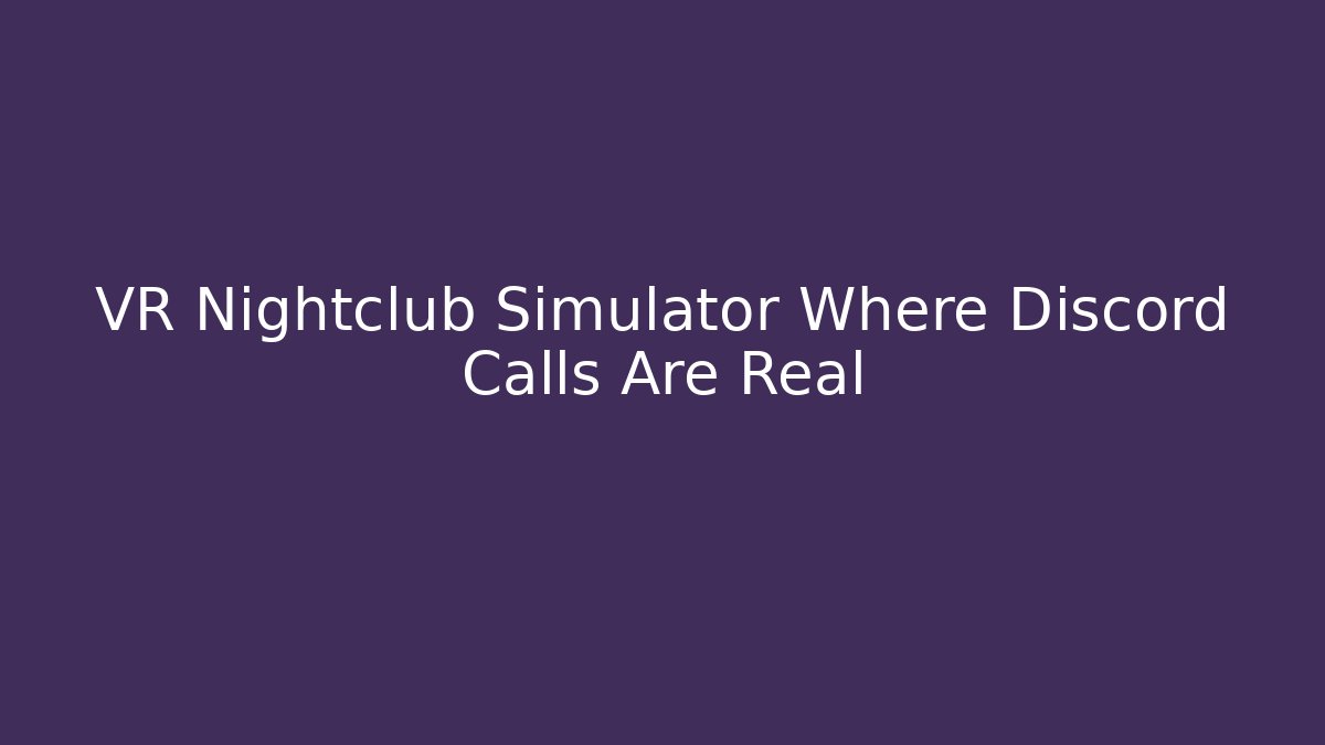 VR Nightclub Simulator Where Discord Calls Are Real