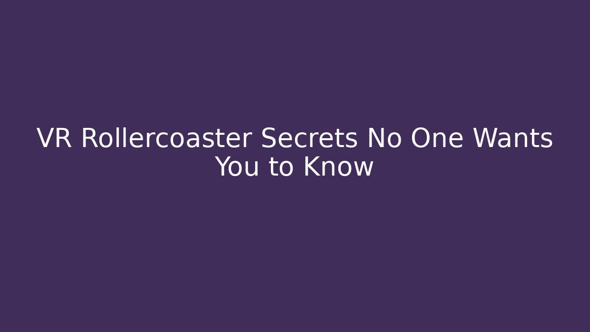 VR Rollercoaster Secrets No One Wants You to Know