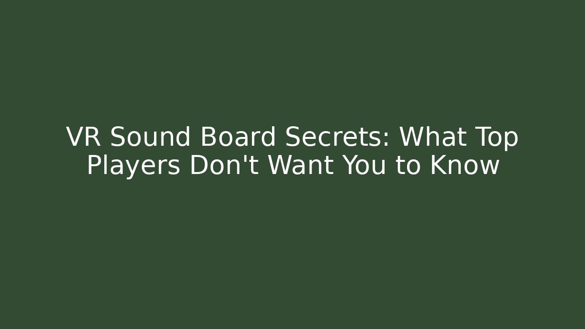 VR Sound Board Secrets: What Top Players Don’t Want You to Know