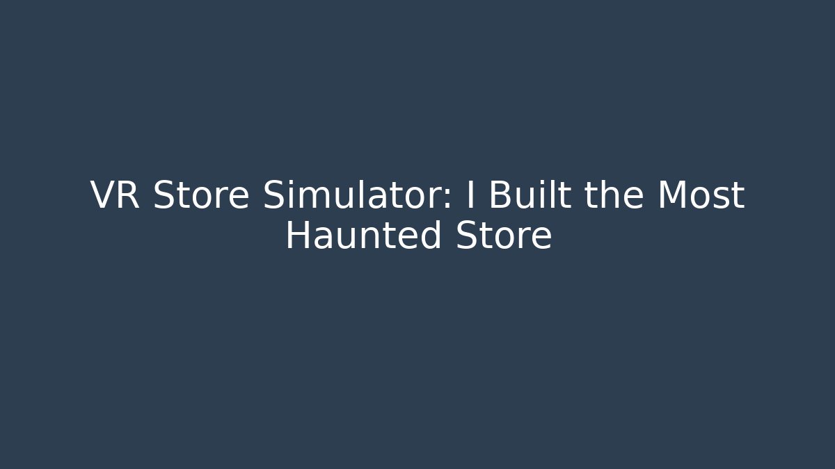 VR Store Simulator: I Built the Most Haunted Store