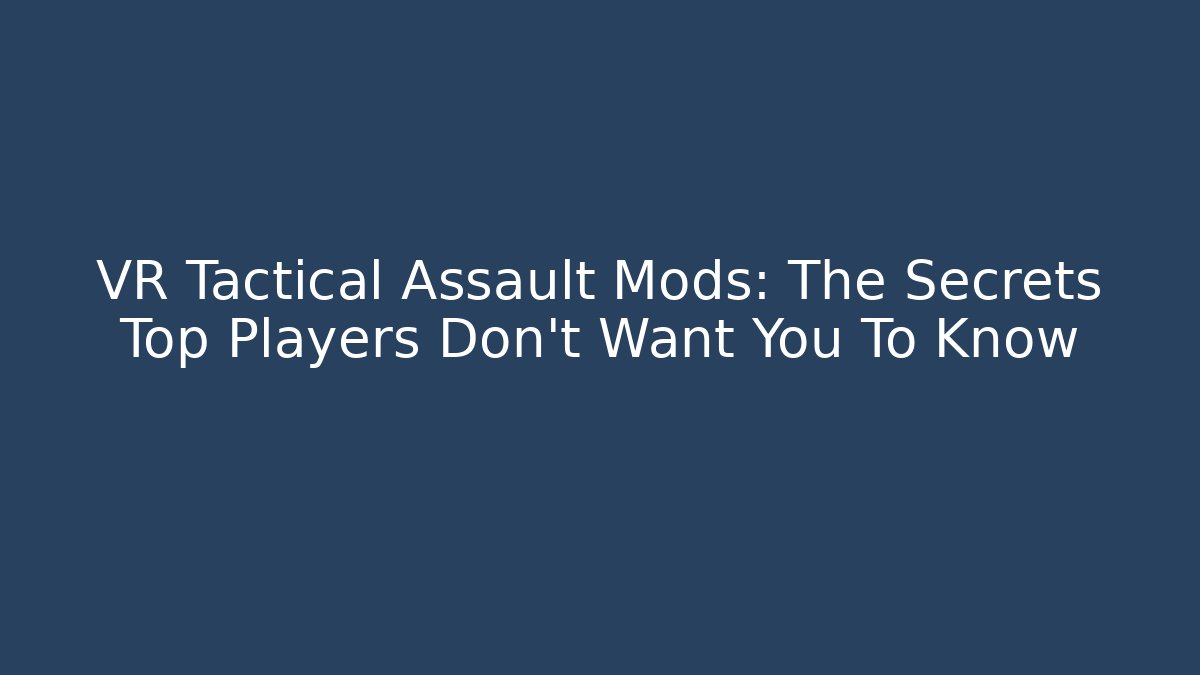 VR Tactical Assault Mods: The Secrets Top Players Don't Want You To Know