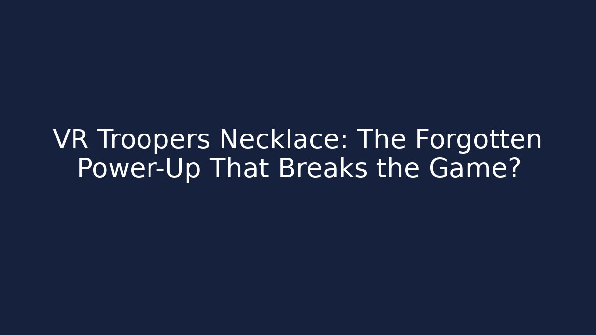 VR Troopers Necklace: The Forgotten Power-Up That Breaks the Game?