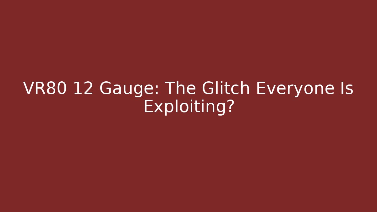 VR80 12 Gauge: The Glitch Everyone Is Exploiting?
