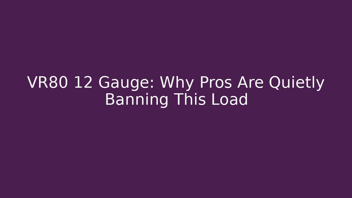 VR80 12 Gauge: Why Pros Are Quietly Banning This Load