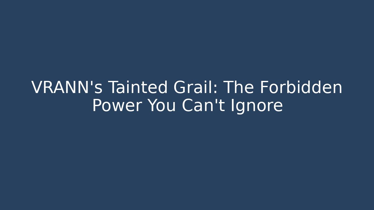 VRANN's Tainted Grail: The Forbidden Power You Can't Ignore