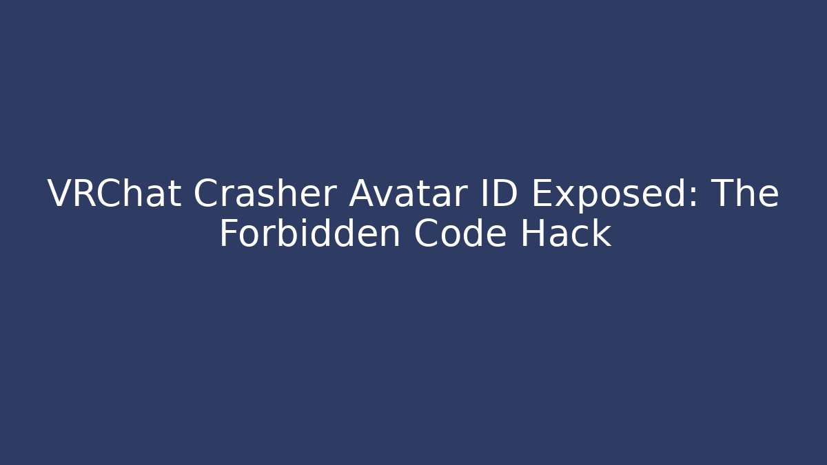 VRChat Crasher Avatar ID Exposed: The Forbidden Code Hack