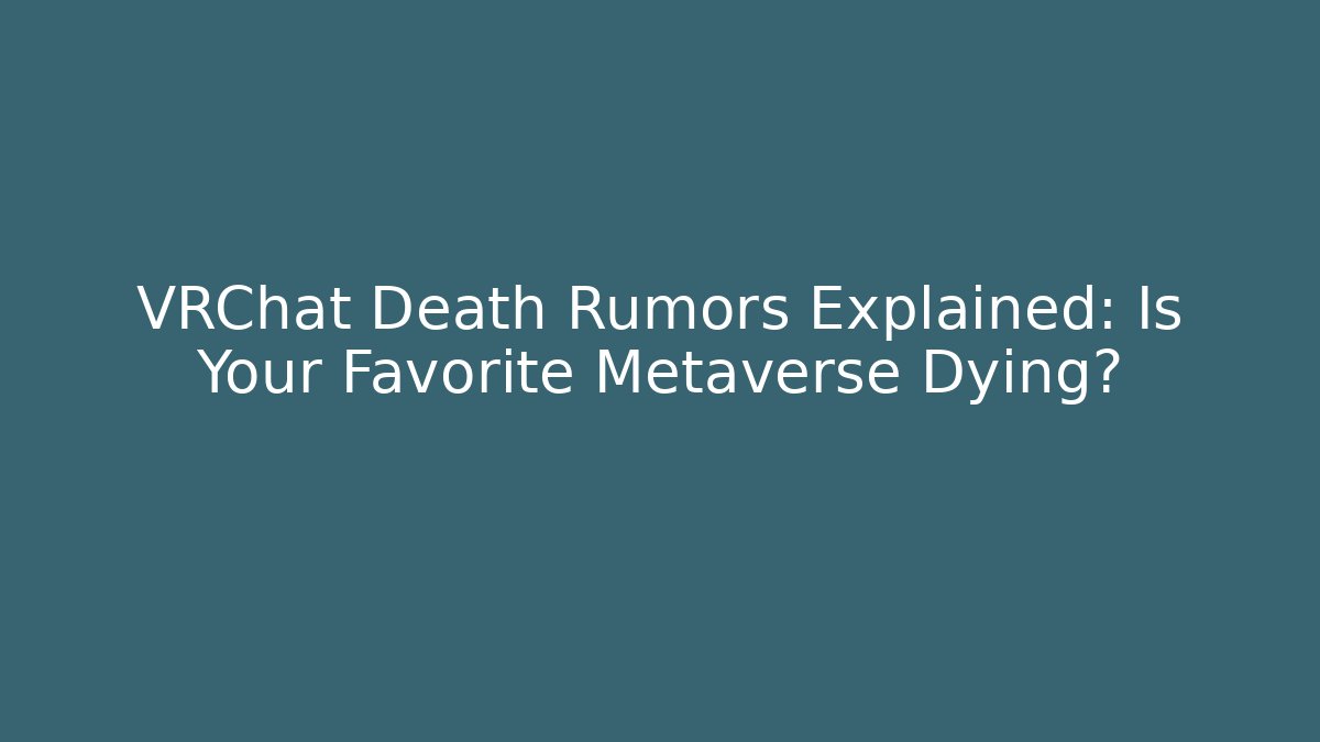 VRChat Death Rumors Explained: Is Your Favorite Metaverse Dying?