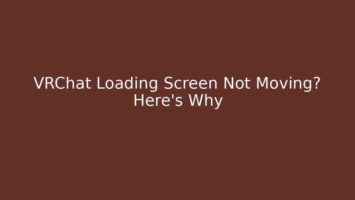 VRChat Loading Screen Not Moving? Here's Why