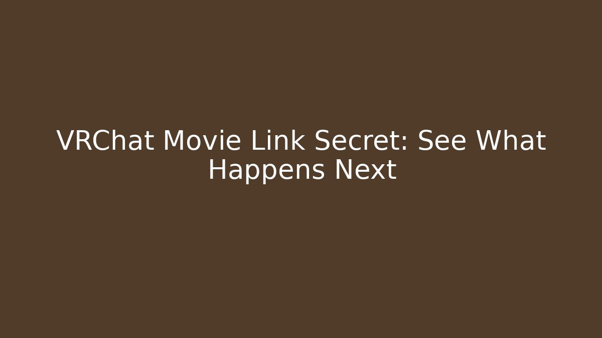 VRChat Movie Link Secret: See What Happens Next