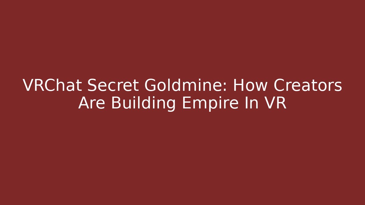 VRChat Secret Goldmine: How Creators Are Building Empire In VR
