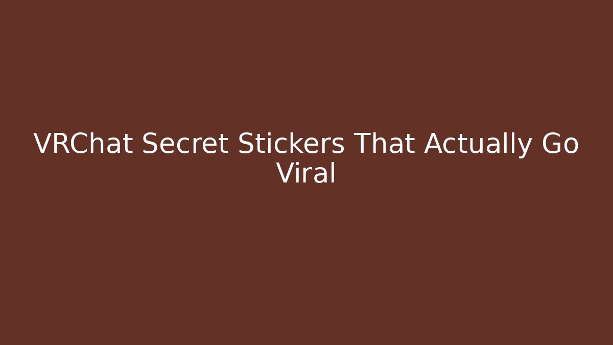 VRChat Secret Stickers That Actually Go Viral