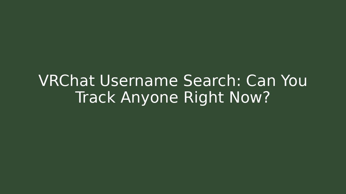VRChat Username Search: Can You Track Anyone Right Now?