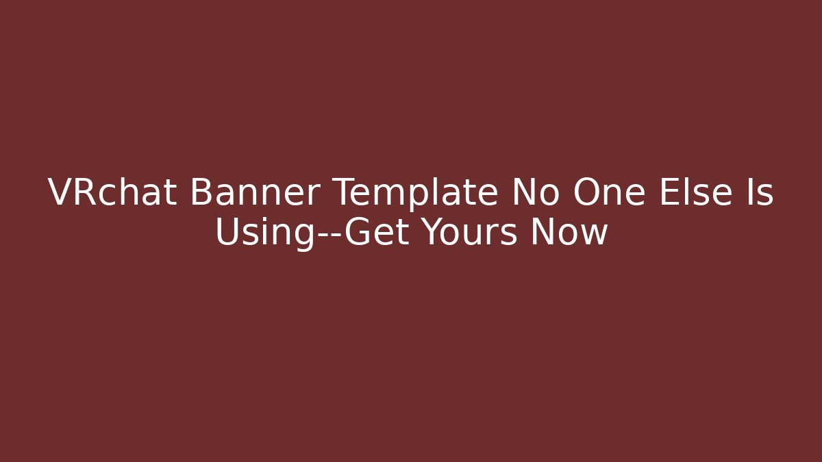 VRchat Banner Template No One Else Is Using—Get Yours Now