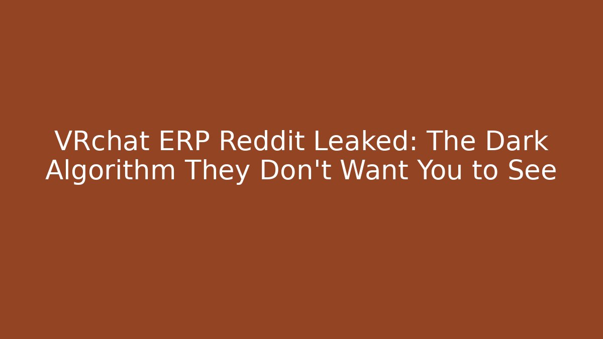 VRchat ERP Reddit Leaked: The Dark Algorithm They Don't Want You to See