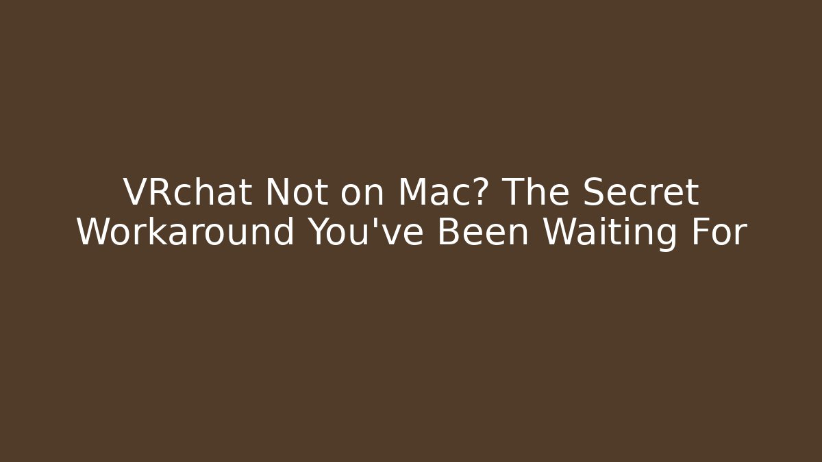 VRchat Not on Mac? The Secret Workaround You’ve Been Waiting For