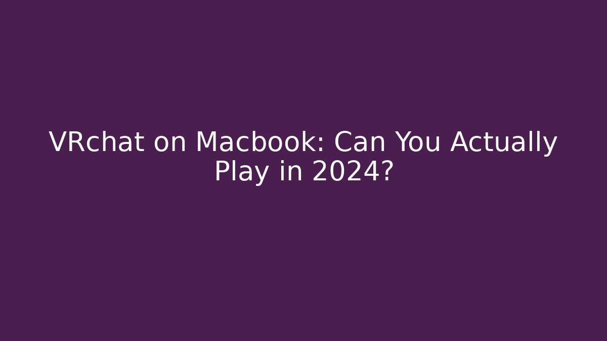 VRchat on Macbook: Can You Actually Play in 2024? - Critter Realm
