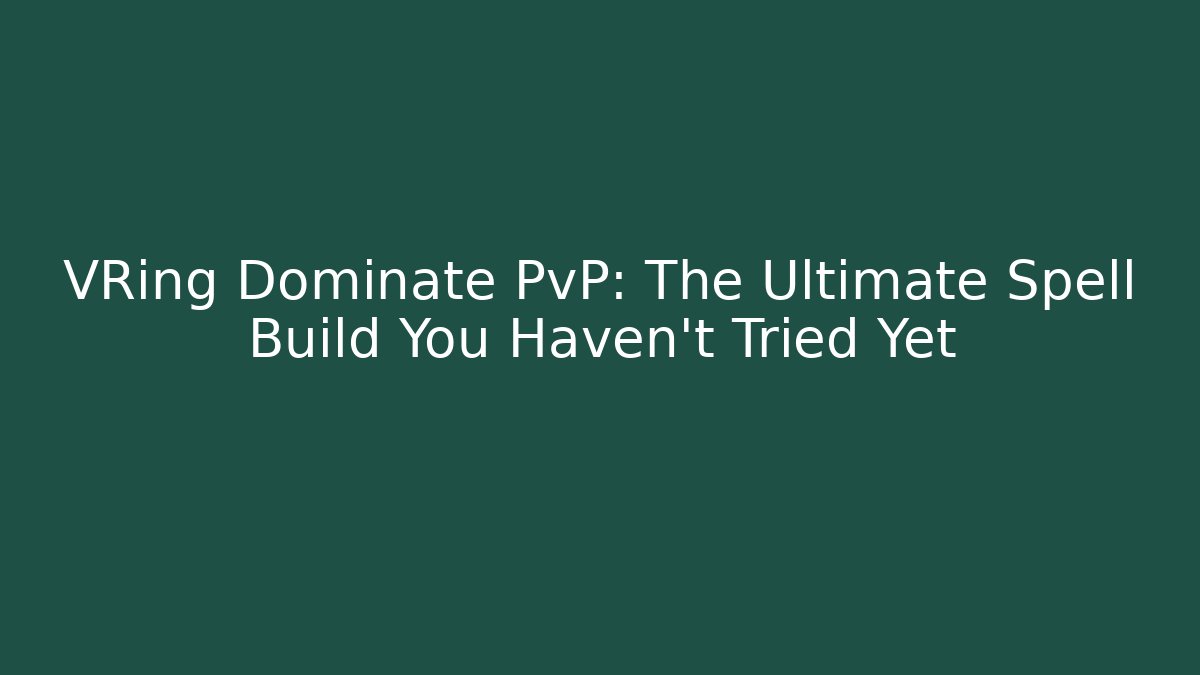 VRing Dominate PvP: The Ultimate Spell Build You Haven't Tried Yet