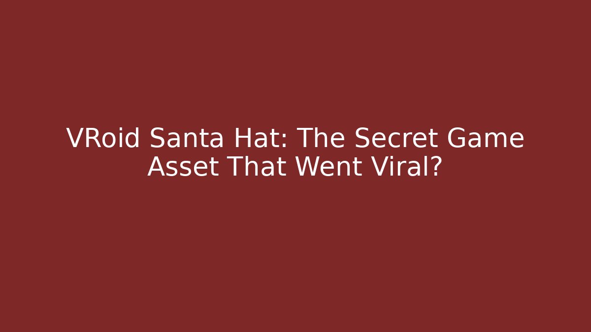 VRoid Santa Hat: The Secret Game Asset That Went Viral?