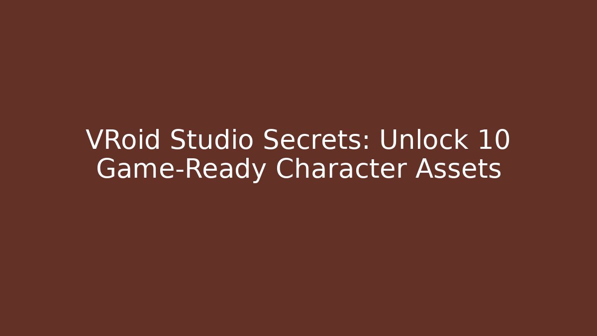 VRoid Studio Secrets: Unlock 10 Game-Ready Character Assets