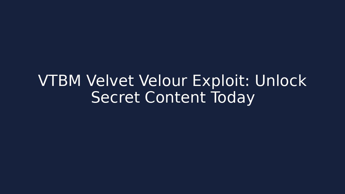 VTBM Velvet Velour Exploit: Unlock Secret Content Today - Critter Realm