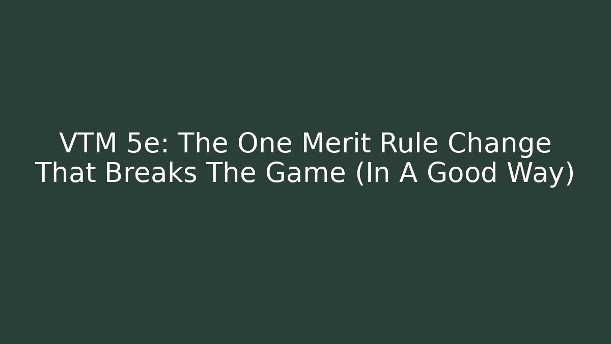 VTM 5e: The One Merit Rule Change That Breaks The Game (In A Good Way)