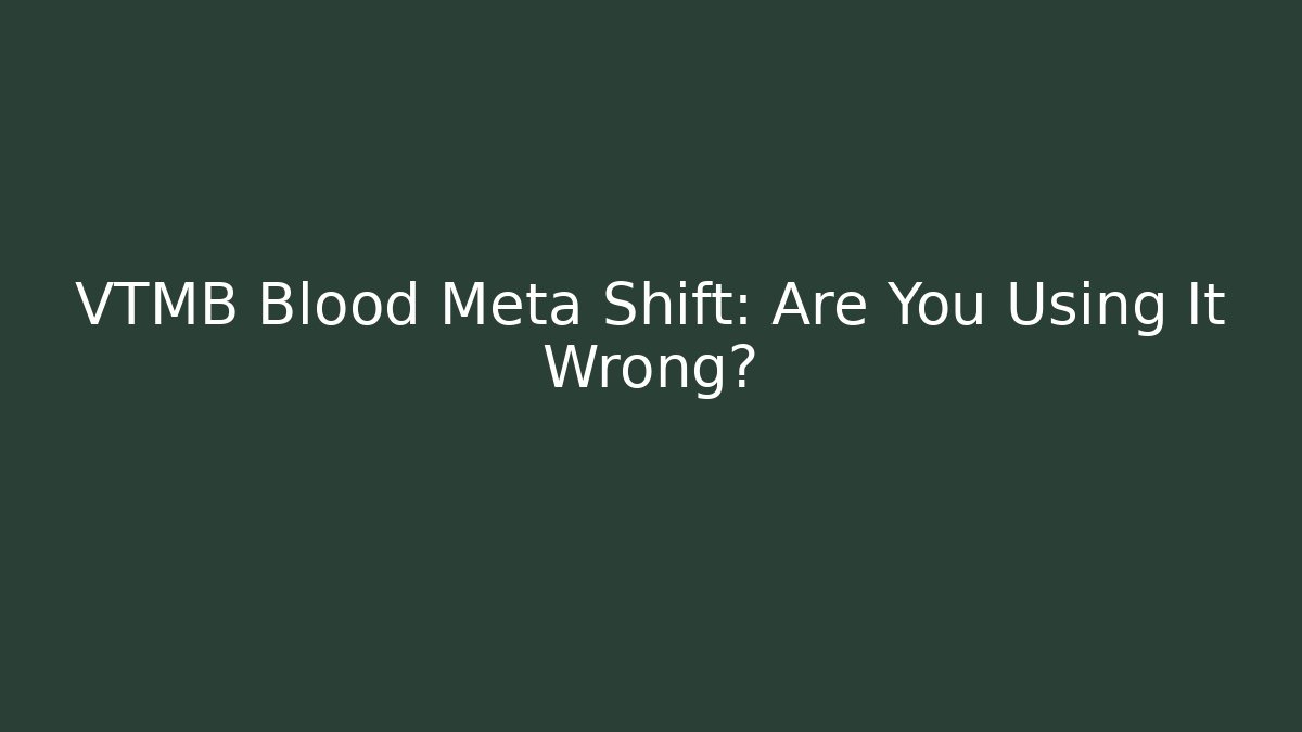 VTMB Blood Meta Shift: Are You Using It Wrong?