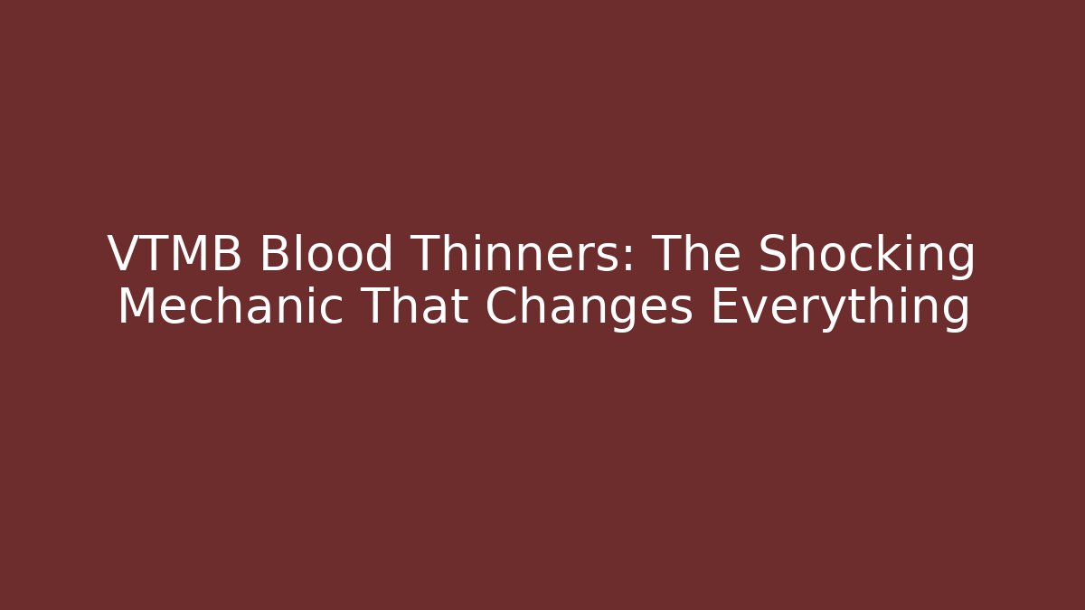 VTMB Blood Thinners: The Shocking Mechanic That Changes Everything