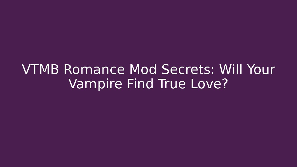 VTMB Romance Mod Secrets: Will Your Vampire Find True Love?