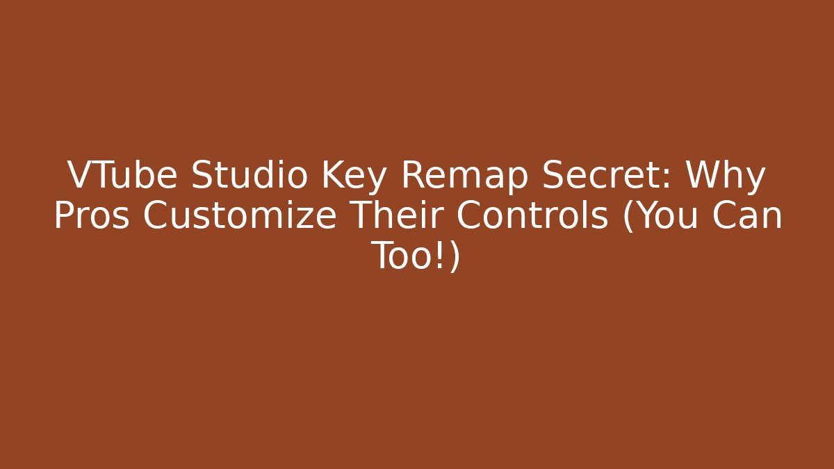 VTube Studio Key Remap Secret: Why Pros Customize Their Controls (You Can Too!)