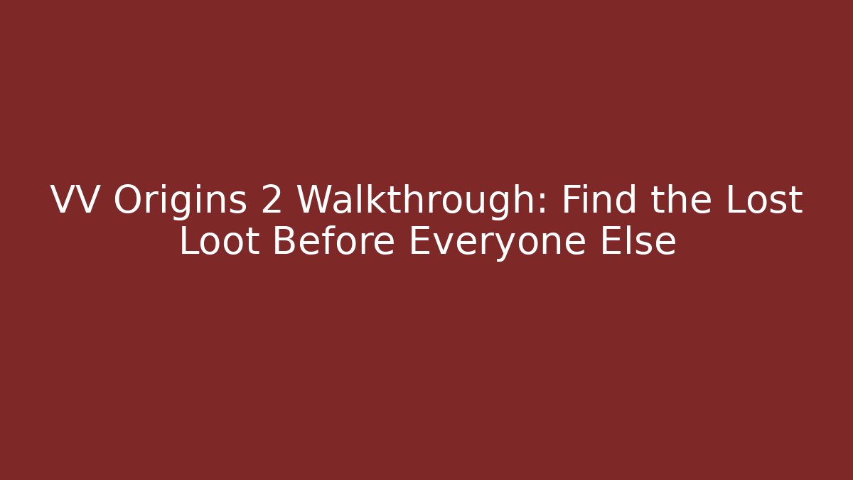 VV Origins 2 Walkthrough: Find the Lost Loot Before Everyone Else