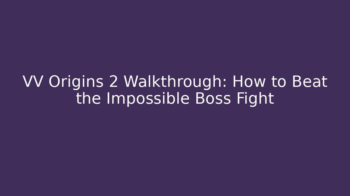 VV Origins 2 Walkthrough: How to Beat the Impossible Boss Fight