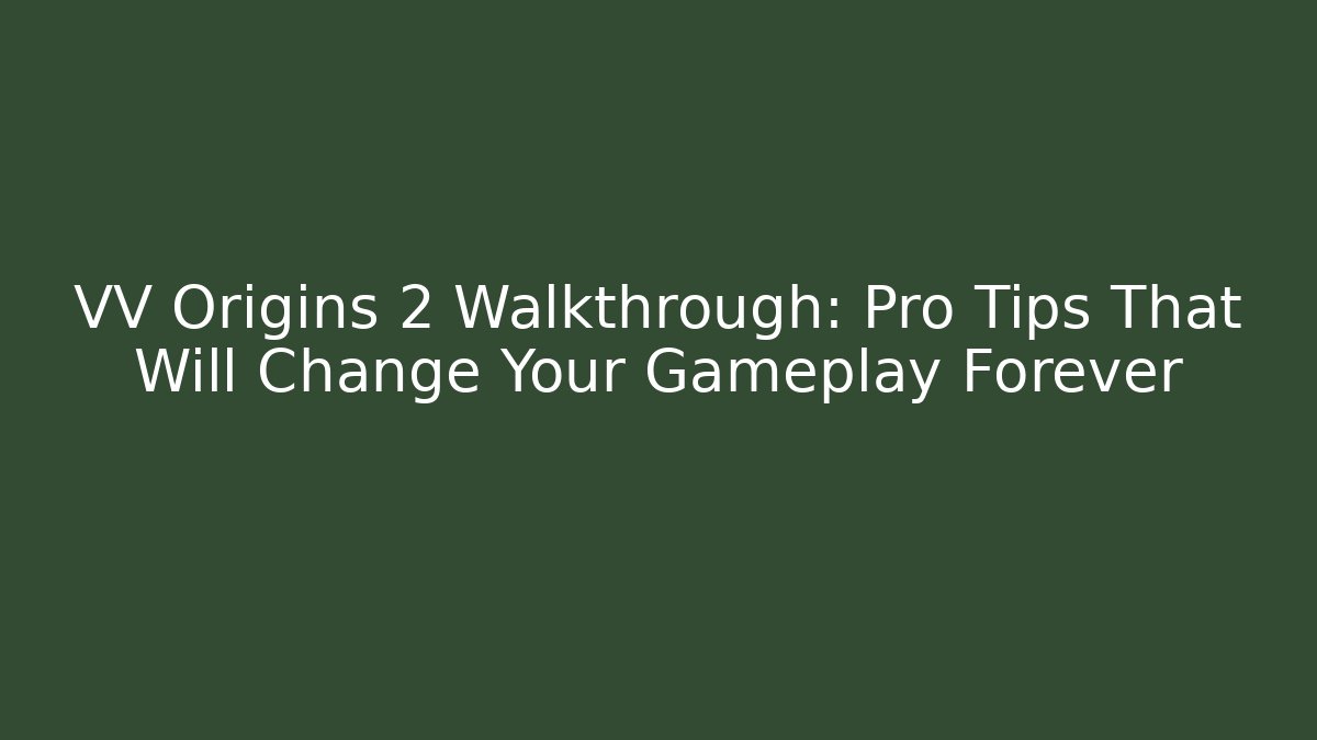 VV Origins 2 Walkthrough: Pro Tips That Will Change Your Gameplay Forever