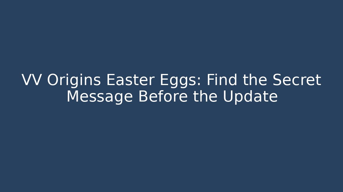VV Origins Easter Eggs: Find the Secret Message Before the Update