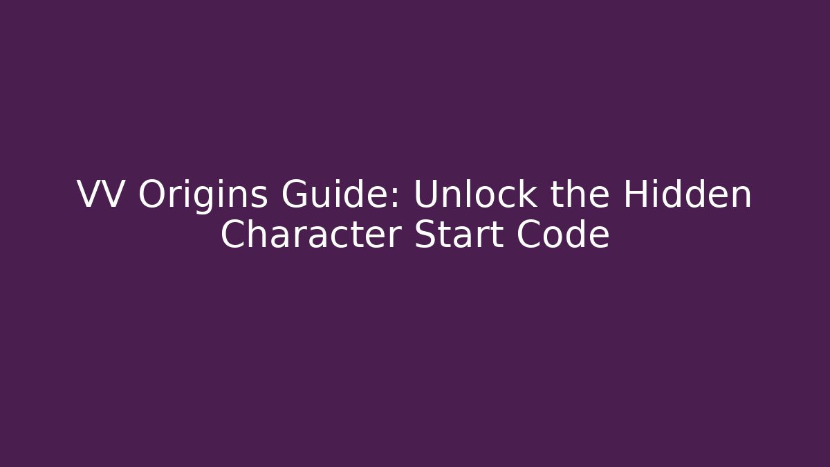 VV Origins Guide: Unlock the Hidden Character Start Code - Critter Realm
