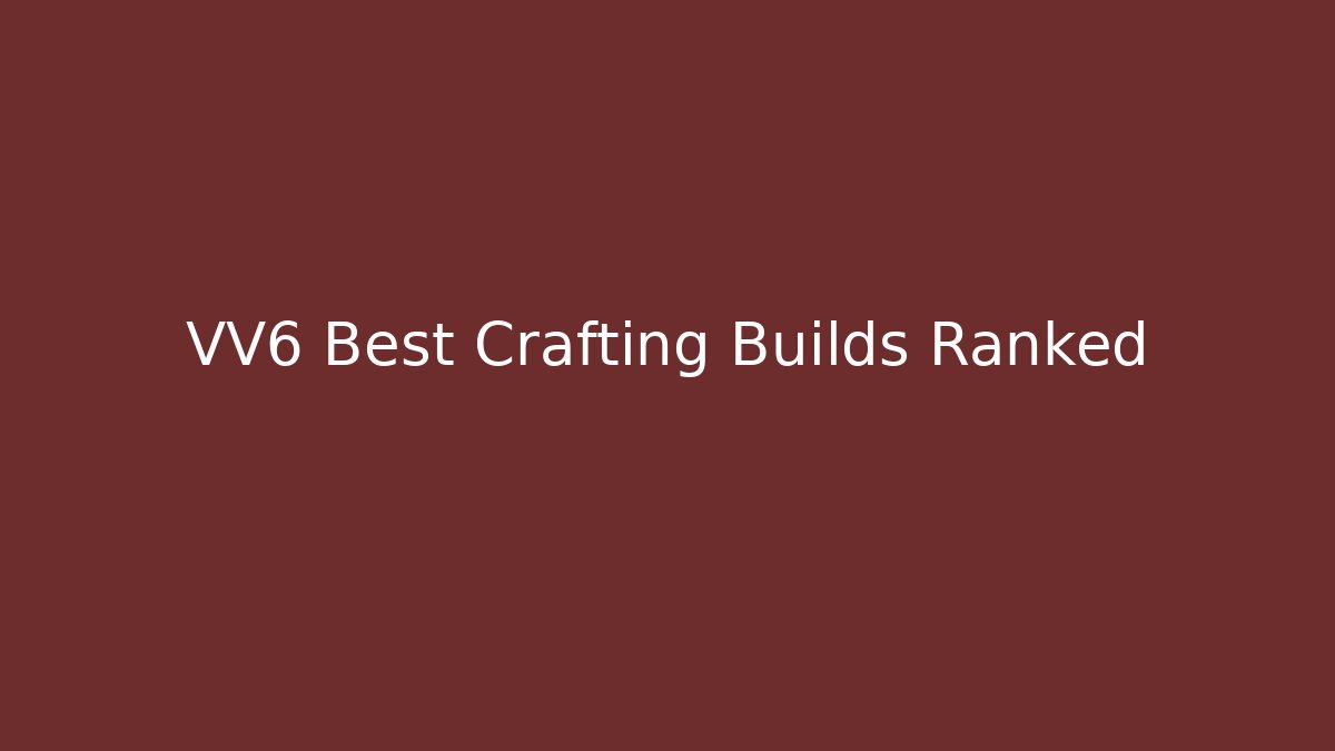 VV6 Best Crafting Builds Ranked