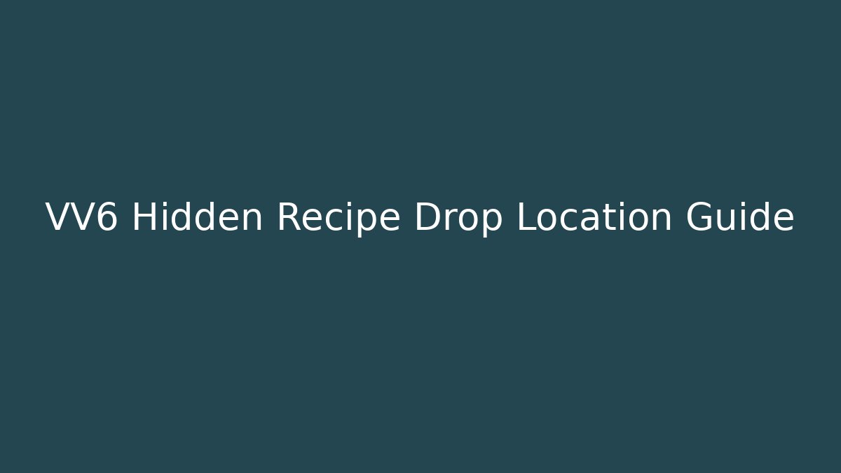 VV6 Hidden Recipe Drop Location Guide