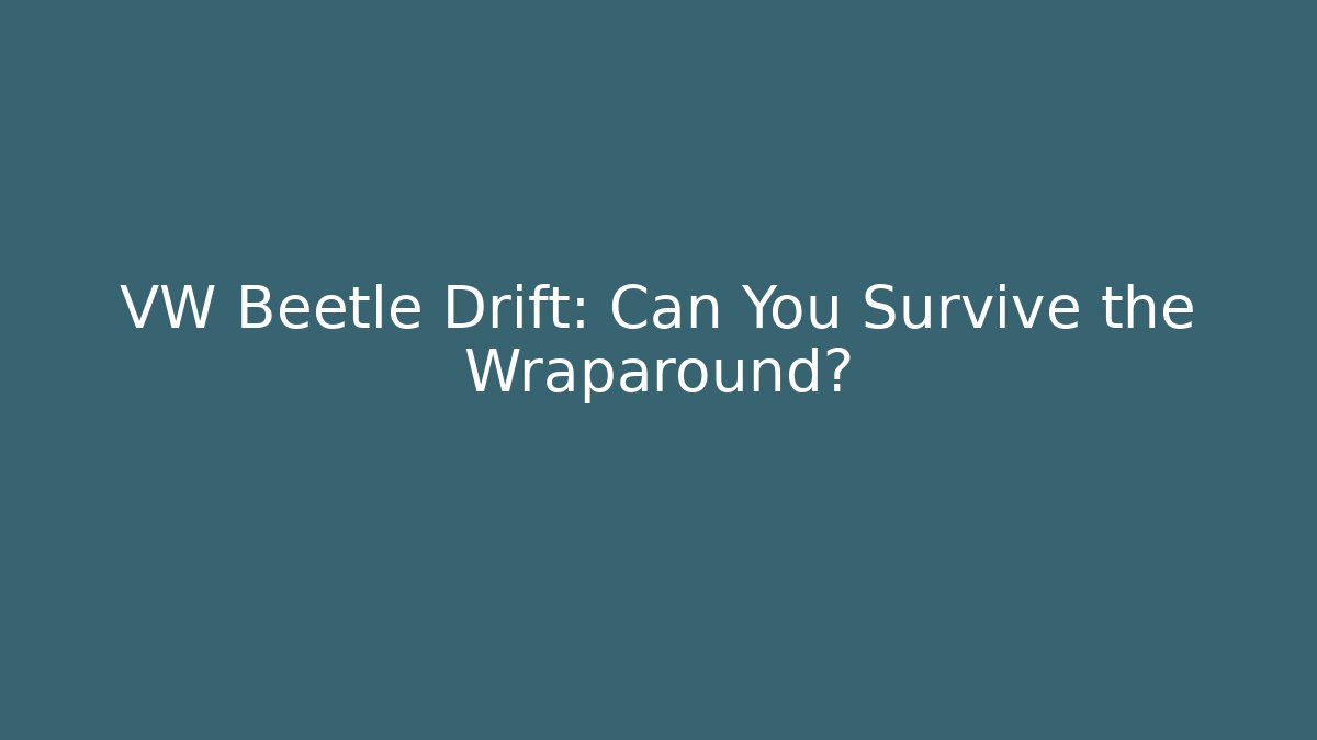 VW Beetle Drift: Can You Survive the Wraparound?