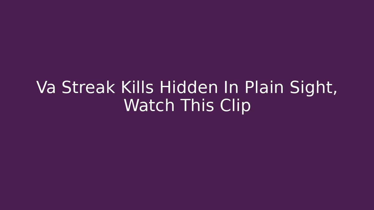 Va Streak Kills Hidden In Plain Sight, Watch This Clip