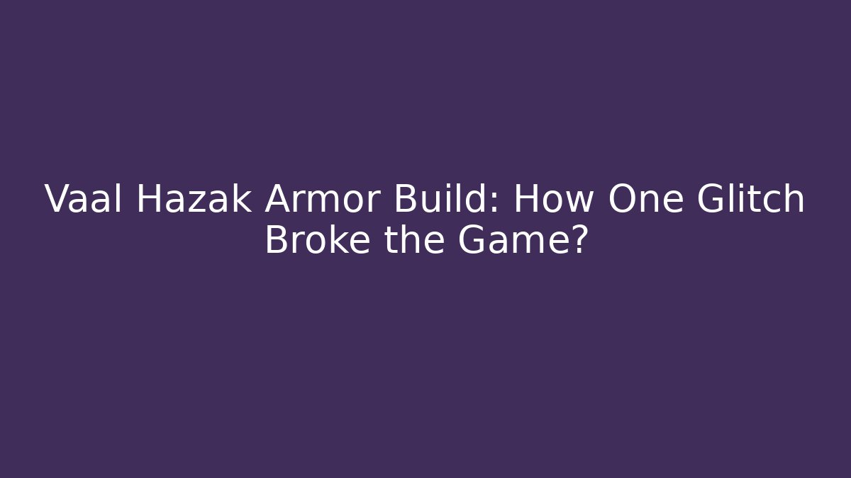 Vaal Hazak Armor Build: How One Glitch Broke the Game?