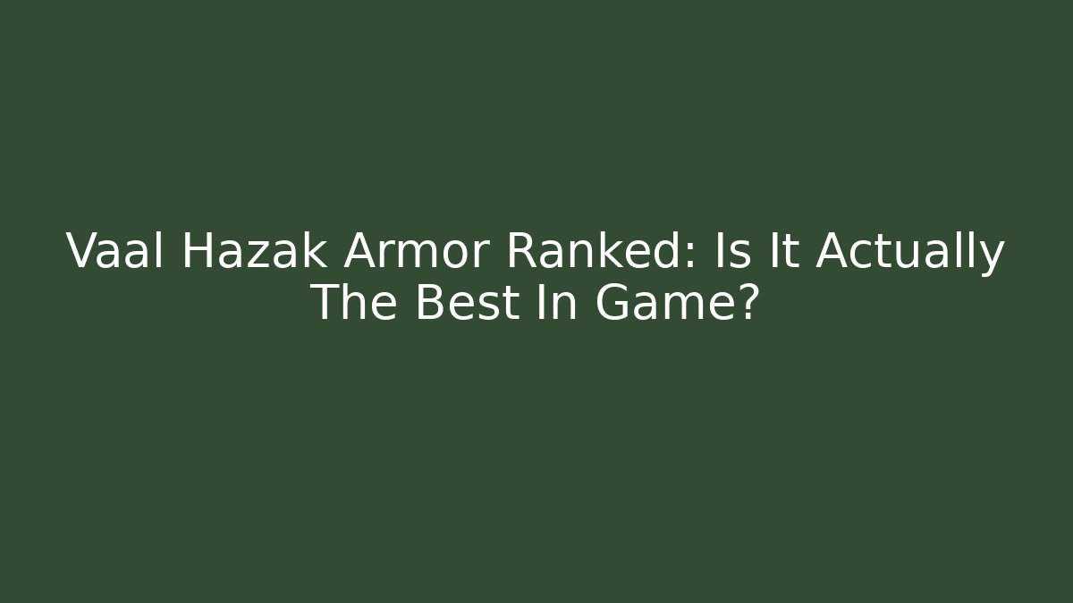 Vaal Hazak Armor Ranked: Is It Actually The Best In Game?