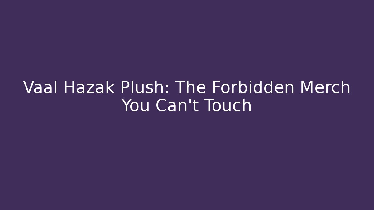 Vaal Hazak Plush: The Forbidden Merch You Can't Touch