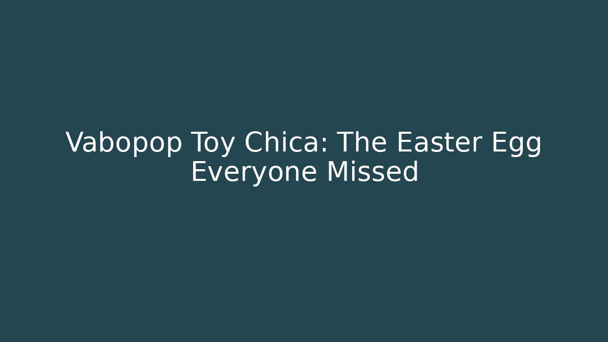 Vabopop Toy Chica: The Easter Egg Everyone Missed