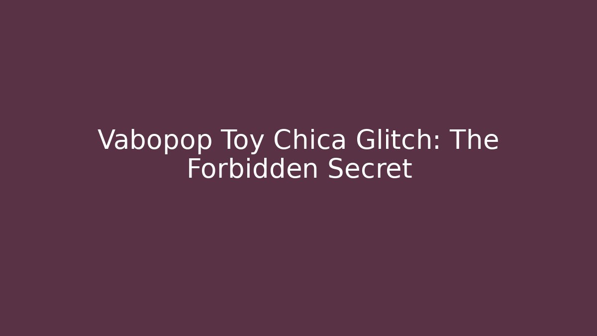 Vabopop Toy Chica Glitch: The Forbidden Secret - Critter Realm