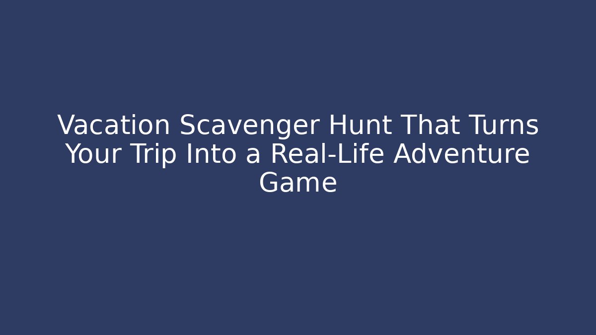 Vacation Scavenger Hunt That Turns Your Trip Into a Real-Life Adventure Game