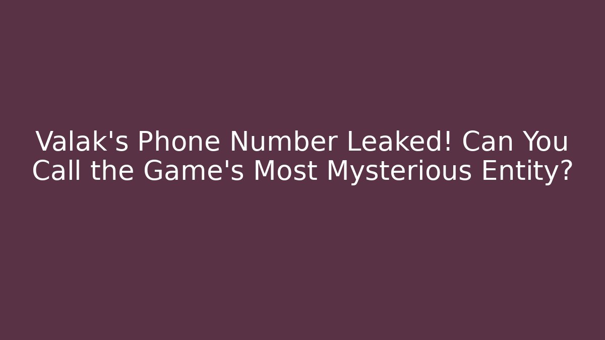 Valak's Phone Number Leaked! Can You Call the Game's Most Mysterious Entity?