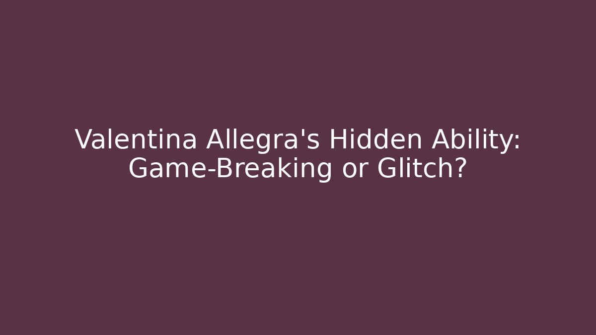 Valentina Allegra's Hidden Ability: Game-Breaking or Glitch?